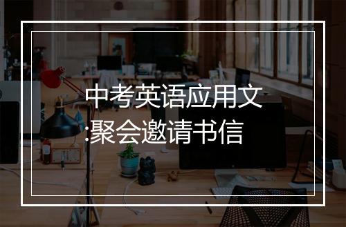 中考英语应用文:聚会邀请书信