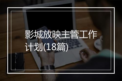影城放映主管工作计划(18篇)