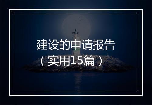 建设的申请报告（实用15篇）
