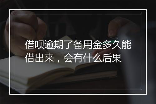 借呗逾期了备用金多久能借出来，会有什么后果