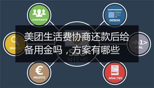 美团生活费协商还款后给备用金吗，方案有哪些