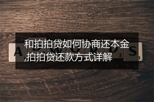 和拍拍贷如何协商还本金,拍拍贷还款方式详解