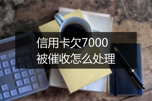 信用卡欠7000被催收怎么处理