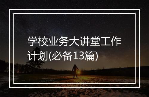 学校业务大讲堂工作计划(必备13篇)