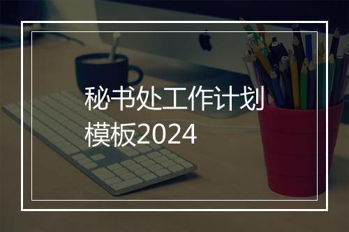 秘书处工作计划模板2024