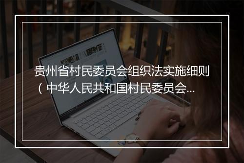 贵州省村民委员会组织法实施细则（中华人民共和国村民委员会组织法）