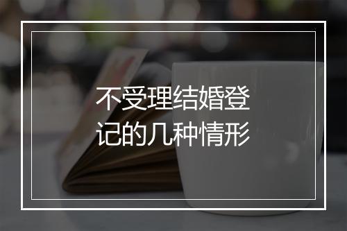 不受理结婚登记的几种情形