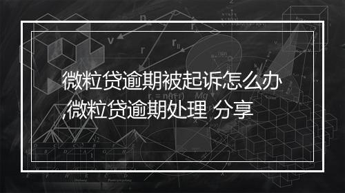 微粒贷逾期被起诉怎么办,微粒贷逾期处理 分享