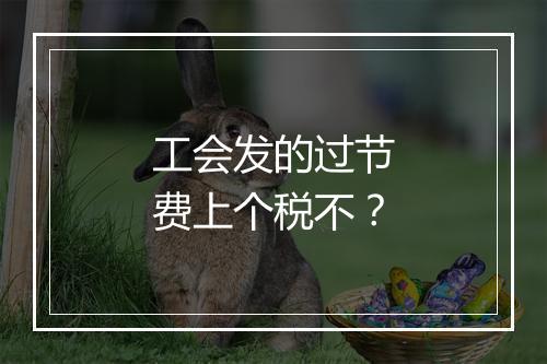 工会发的过节费上个税不？