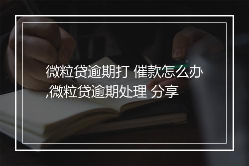 微粒贷逾期打 催款怎么办,微粒贷逾期处理 分享
