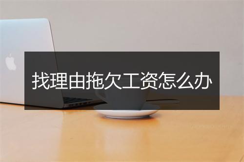 找理由拖欠工资怎么办