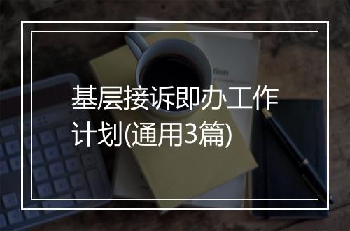 基层接诉即办工作计划(通用3篇)