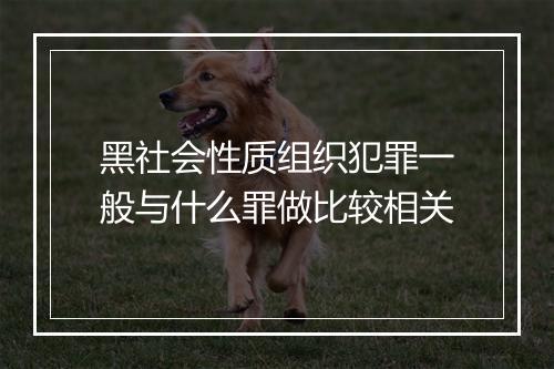 黑社会性质组织犯罪一般与什么罪做比较相关