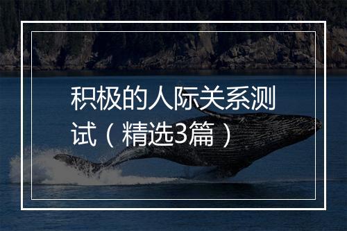积极的人际关系测试（精选3篇）
