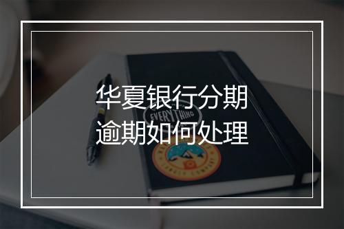 华夏银行分期逾期如何处理