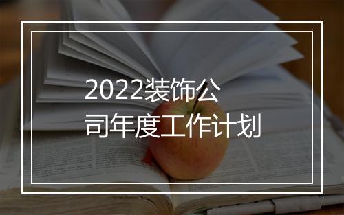 2022装饰公司年度工作计划
