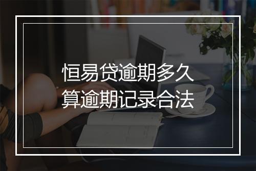 恒易贷逾期多久算逾期记录合法