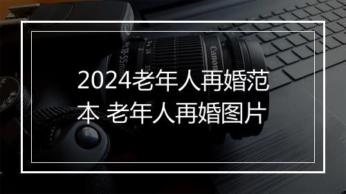 2024老年人再婚范本 老年人再婚图片
