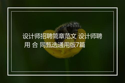设计师招聘简章范文 设计师聘 用 合 同甄选通用版7篇