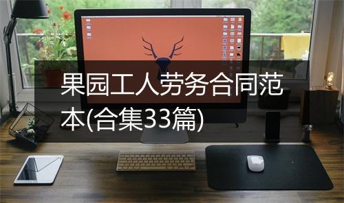 果园工人劳务合同范本(合集33篇)