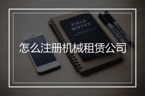 怎么注册机械租赁公司