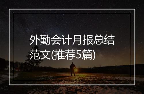 外勤会计月报总结范文(推荐5篇)