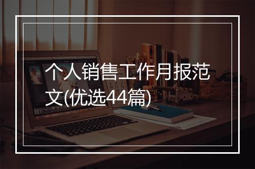 个人销售工作月报范文(优选44篇)