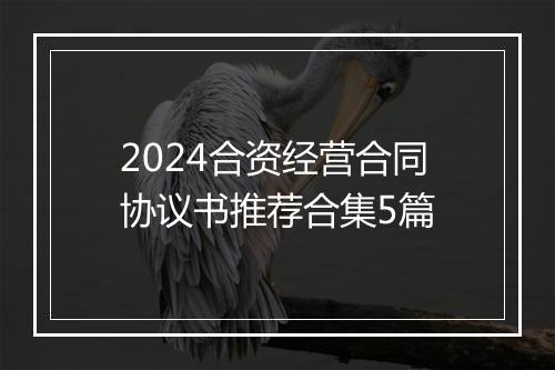 2024合资经营合同协议书推荐合集5篇