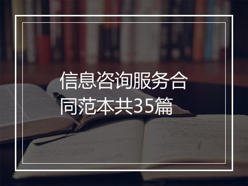 信息咨询服务合同范本共35篇
