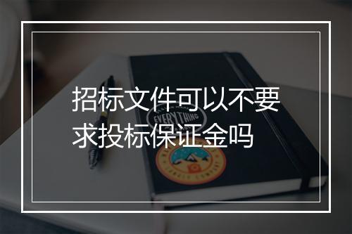 招标文件可以不要求投标保证金吗