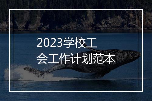 2023学校工会工作计划范本