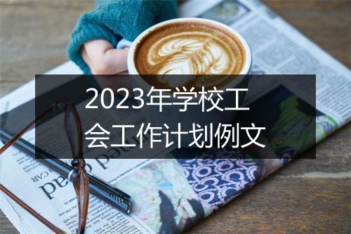 2023年学校工会工作计划例文