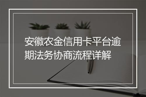 安徽农金信用卡平台逾期法务协商流程详解