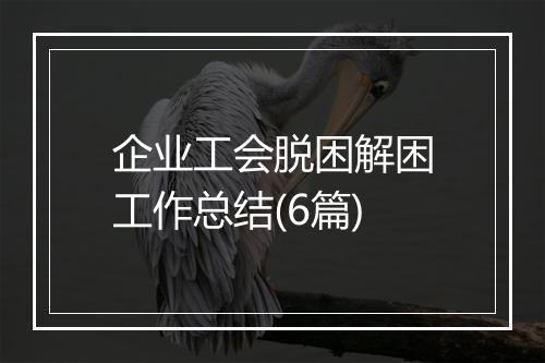 企业工会脱困解困工作总结(6篇)