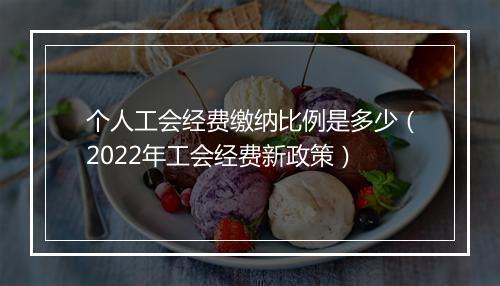 个人工会经费缴纳比例是多少（2022年工会经费新政策）