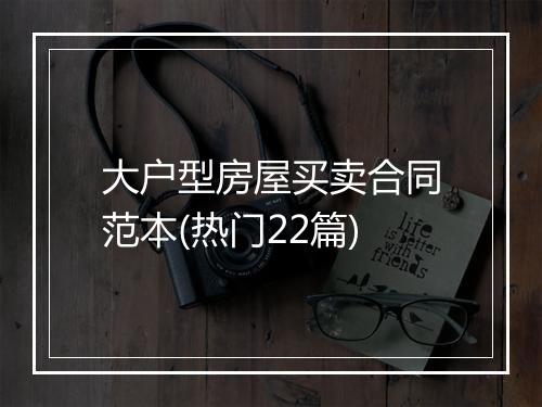 大户型房屋买卖合同范本(热门22篇)