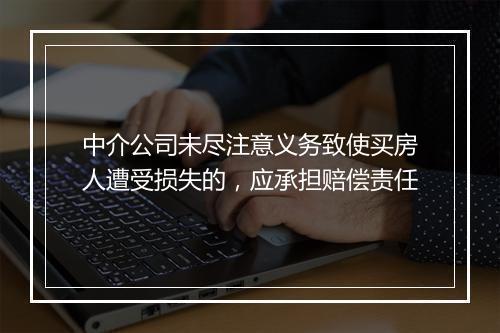中介公司未尽注意义务致使买房人遭受损失的，应承担赔偿责任