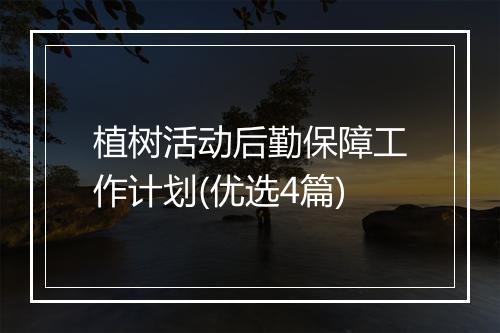 植树活动后勤保障工作计划(优选4篇)