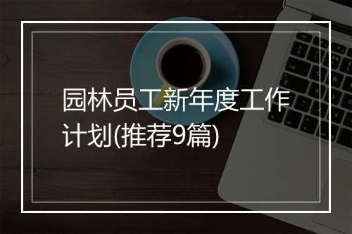 园林员工新年度工作计划(推荐9篇)