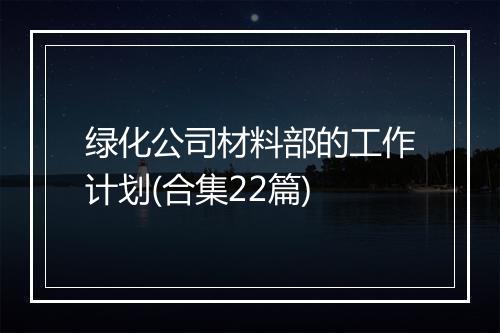 绿化公司材料部的工作计划(合集22篇)