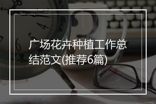 广场花卉种植工作总结范文(推荐6篇)
