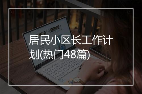 居民小区长工作计划(热门48篇)