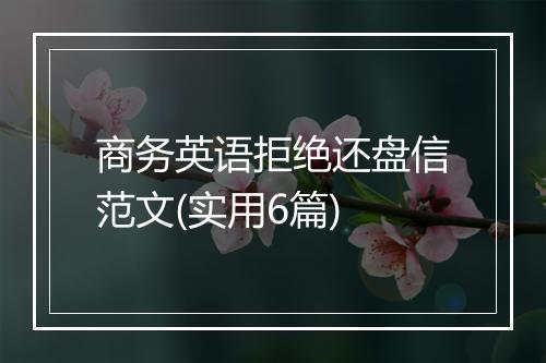 商务英语拒绝还盘信范文(实用6篇)