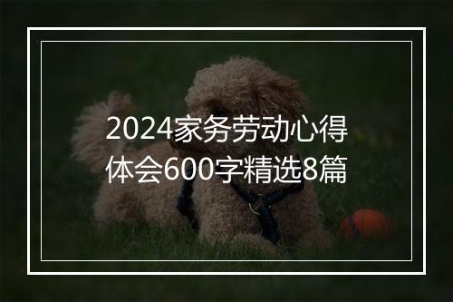 2024家务劳动心得体会600字精选8篇