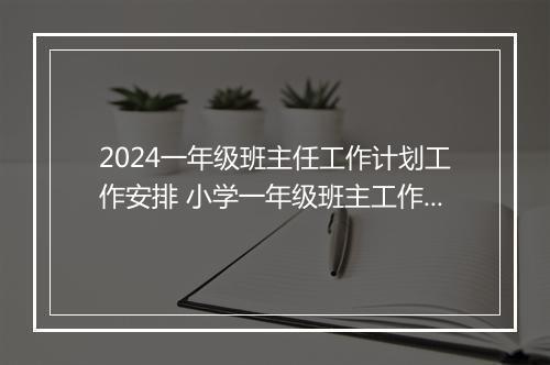 2024一年级班主任工作计划工作安排 小学一年级班主工作计划推荐通用版6篇