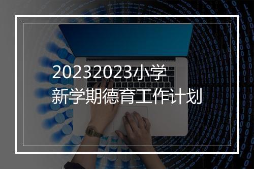 20232023小学新学期德育工作计划