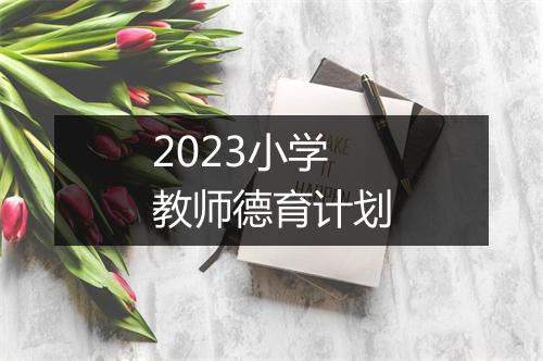 2023小学教师德育计划