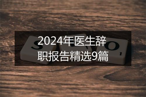 2024年医生辞职报告精选9篇