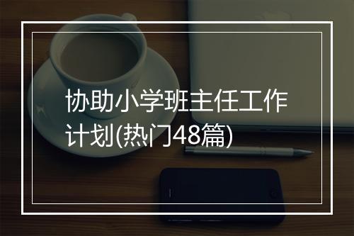协助小学班主任工作计划(热门48篇)
