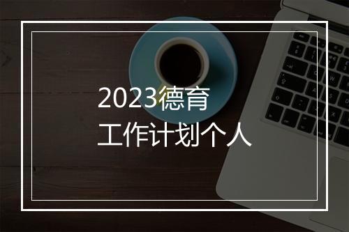 2023德育工作计划个人